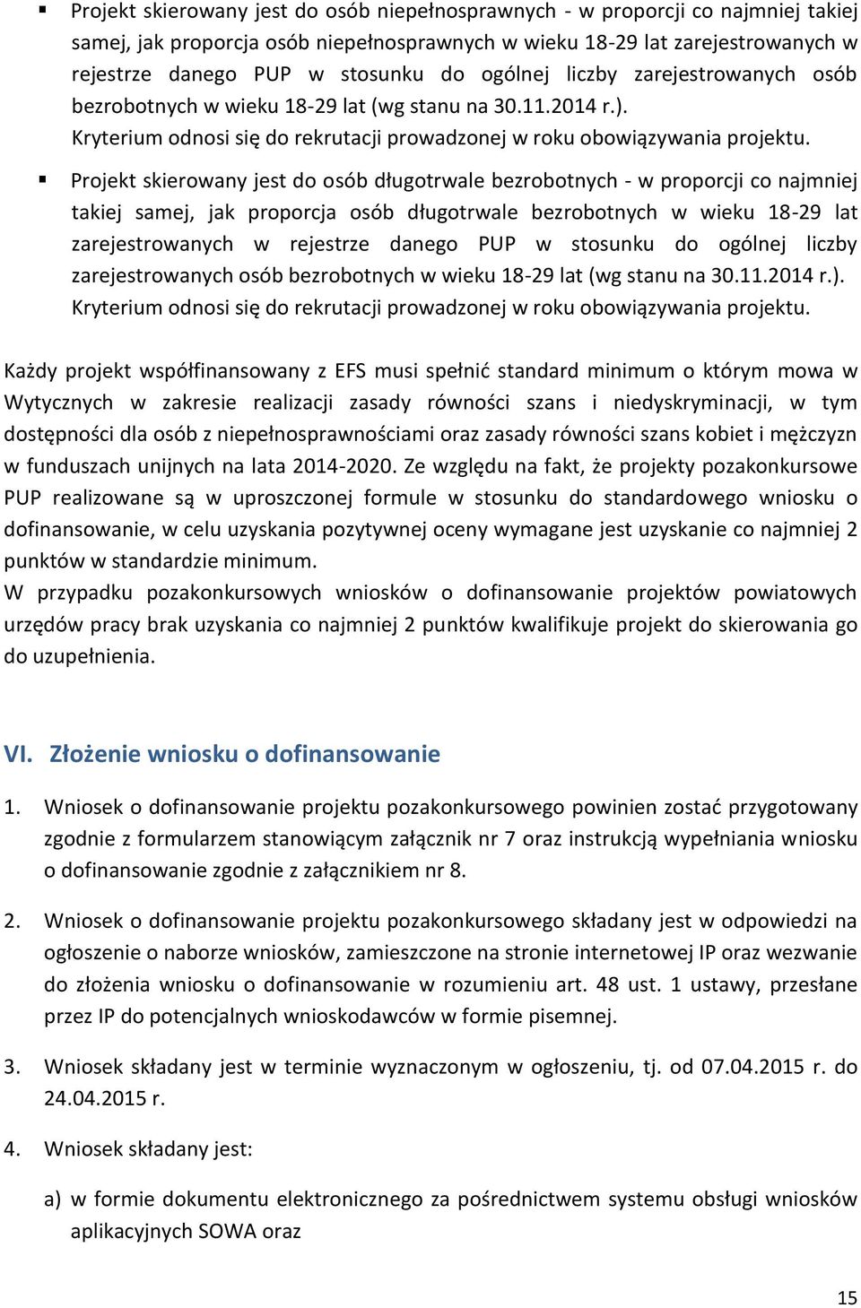 Projekt skierowany jest do osób długotrwale bezrobotnych - w proporcji co najmniej takiej samej, jak proporcja osób długotrwale bezrobotnych w wieku 18-29 lat zarejestrowanych w rejestrze danego PUP