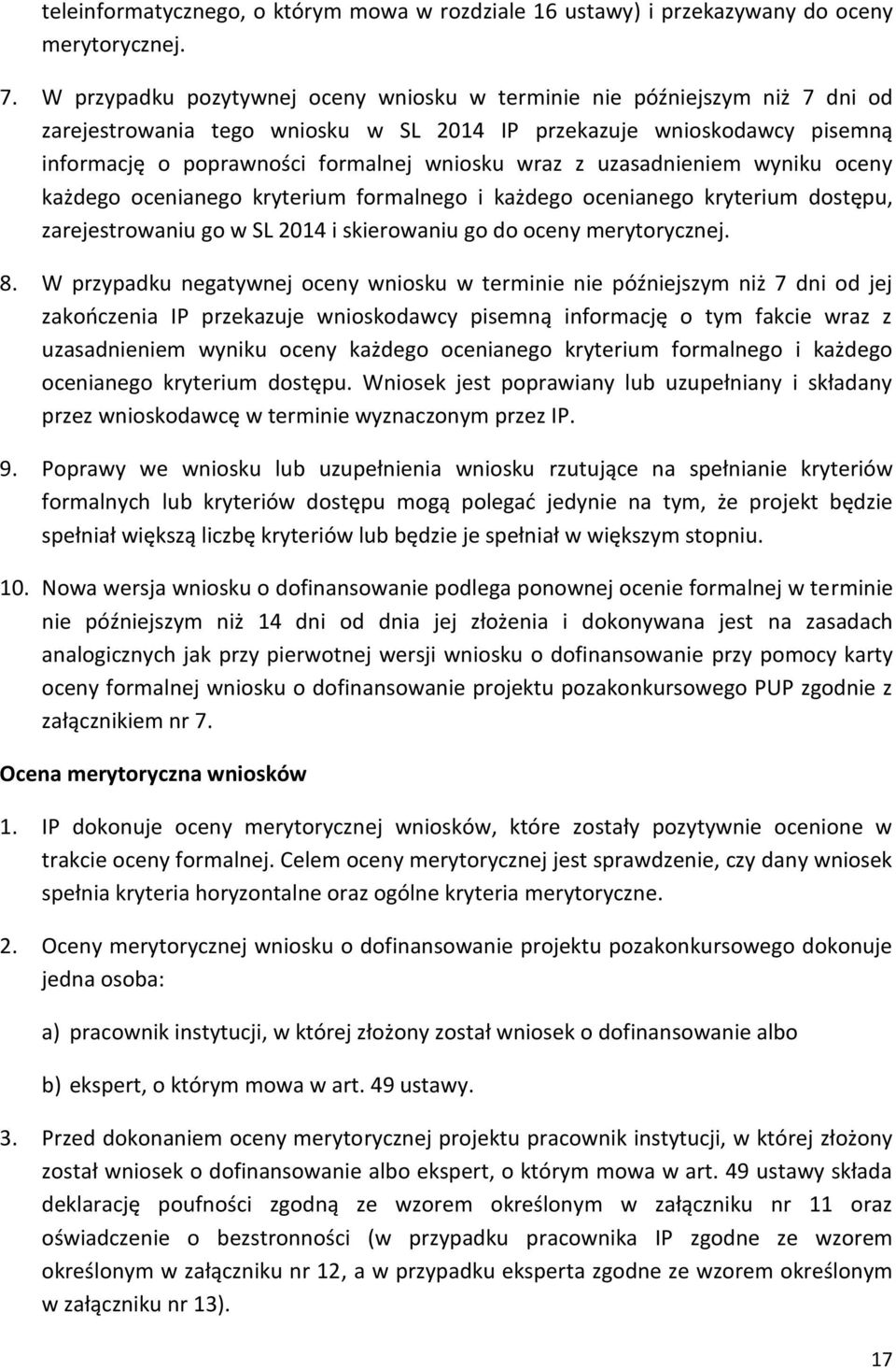 z uzasadnieniem wyniku oceny każdego ocenianego kryterium formalnego i każdego ocenianego kryterium dostępu, zarejestrowaniu go w SL 2014 i skierowaniu go do oceny merytorycznej. 8.