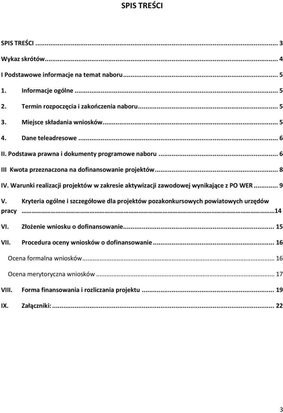 Warunki realizacji projektów w zakresie aktywizacji zawodowej wynikające z PO WER... 9 V. Kryteria ogólne i szczegółowe dla projektów pozakonkursowych powiatowych urzędów pracy 14 VI.