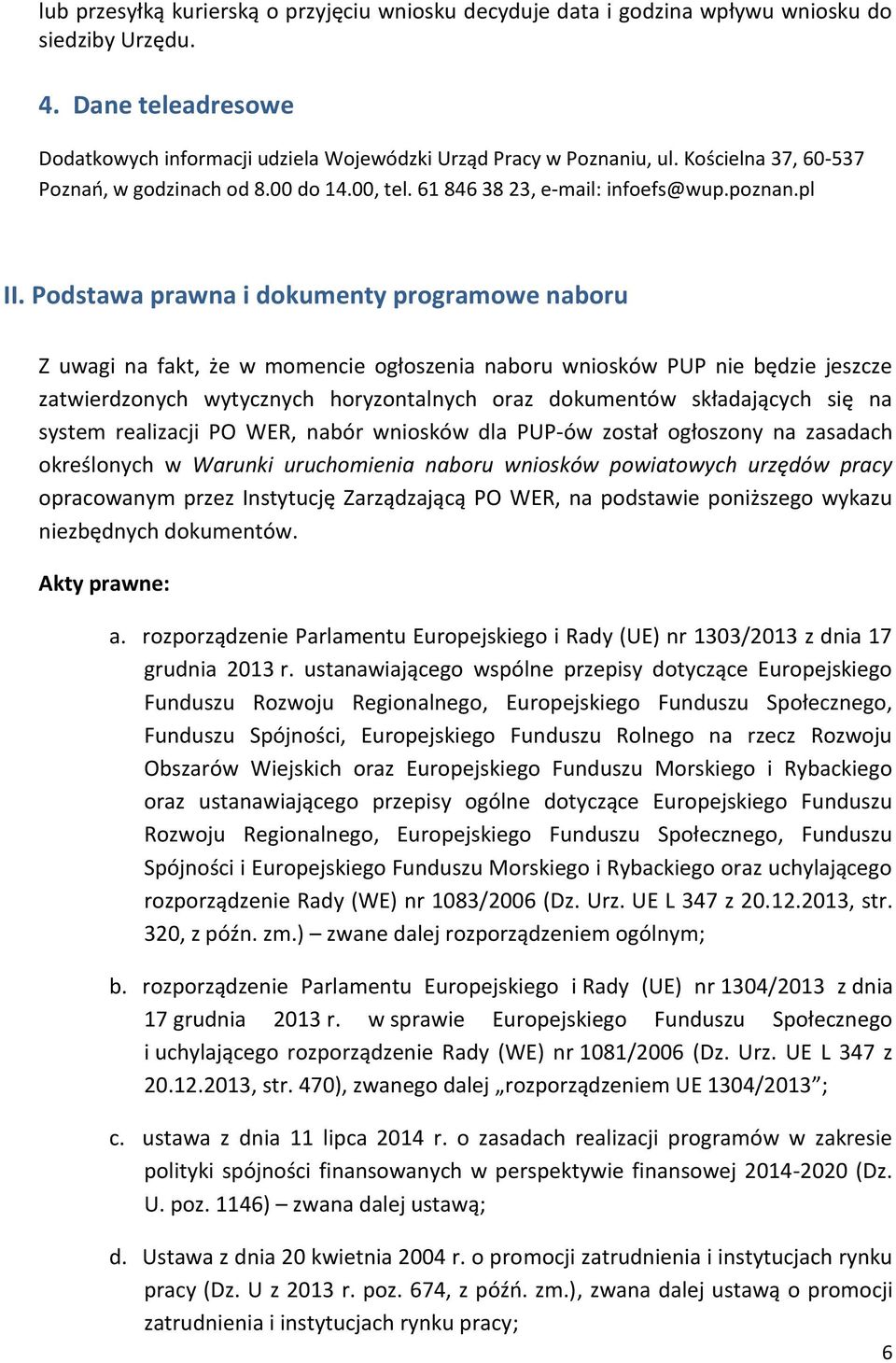 Podstawa prawna i dokumenty programowe naboru Z uwagi na fakt, że w momencie ogłoszenia naboru wniosków PUP nie będzie jeszcze zatwierdzonych wytycznych horyzontalnych oraz dokumentów składających