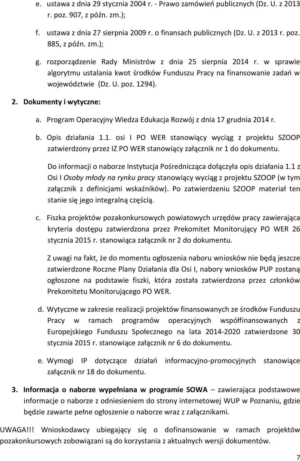 Program Operacyjny Wiedza Edukacja Rozwój z dnia 17 grudnia 2014 r. b. Opis działania 1.1. osi I PO WER stanowiący wyciąg z projektu SZOOP zatwierdzony przez IZ PO WER stanowiący załącznik nr 1 do dokumentu.