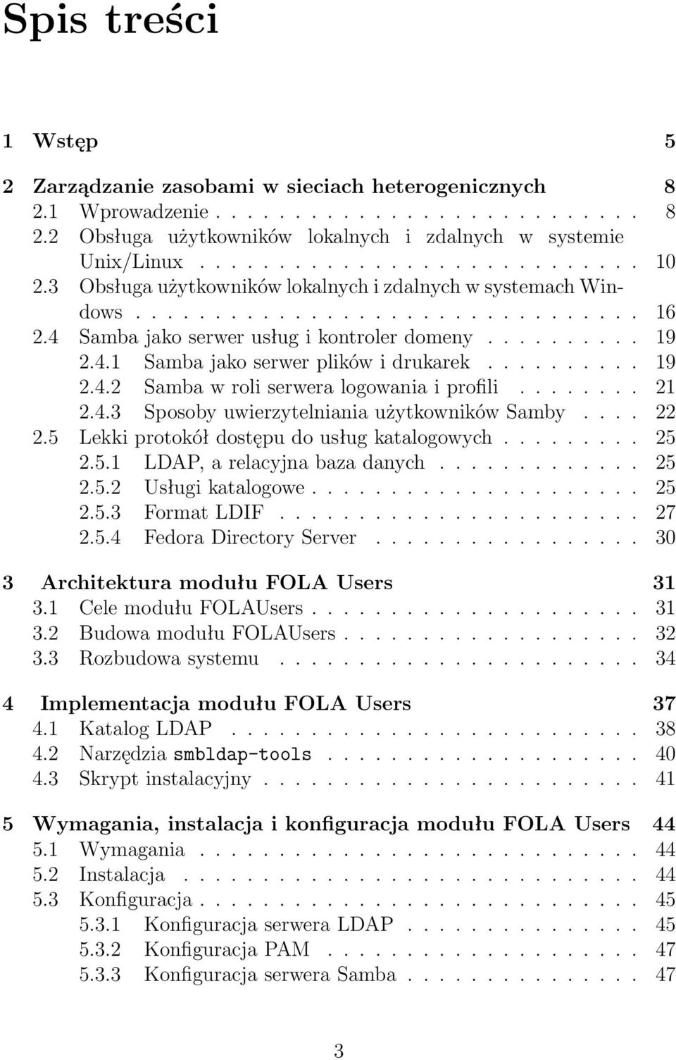 ......... 19 2.4.2 Samba w roli serwera logowania i profili........ 21 2.4.3 Sposoby uwierzytelniania użytkowników Samby.... 22 2.5 Lekki protokół dostępu do usług katalogowych......... 25 2.5.1 LDAP, a relacyjna baza danych.
