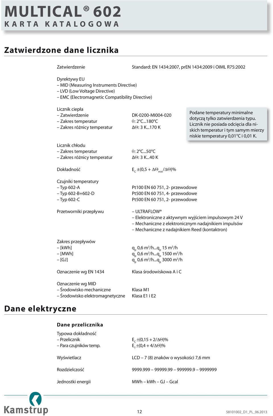 ..170 K Podane temperatury minimalne dotyczą tylko zatwierdzenia typu. Licznik nie posiada odcięcia dla niskich temperatur i tym samym mierzy niskie temperatury 0,01 C i 0,01 K.