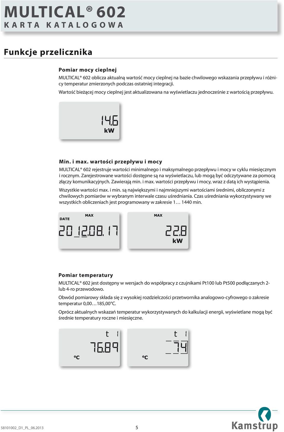 wartości przepływu i mocy MULTICAL 602 rejestruje wartości minimalnego i maksymalnego przepływu i mocy w cyklu miesięcznym i rocznym.