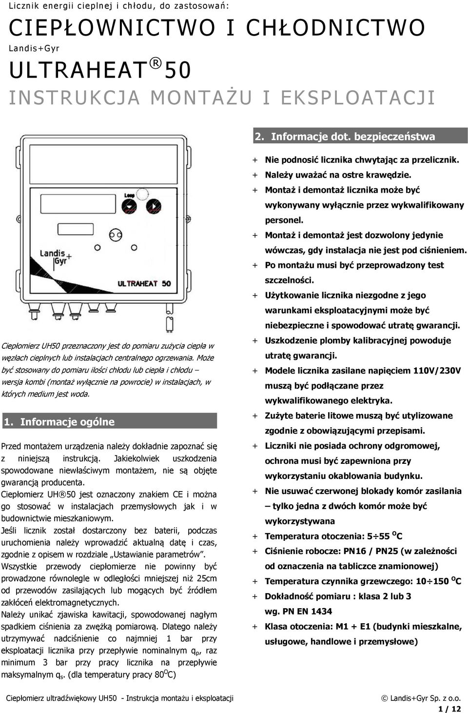 Może być stosowany do pomiaru ilości chłodu lub ciepła i chłodu wersja kombi (montaż wyłącznie na powrocie) w instalacjach, w których medium jest woda. 1.