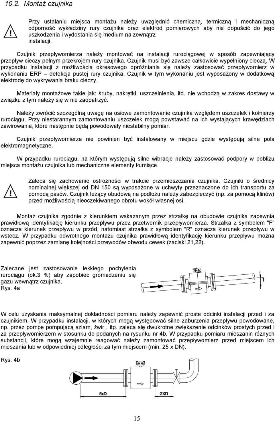 medium na zewnątrz instalacji. Czujnik przepływomierza należy montować na instalacji rurociągowej w sposób zapewniający przepływ cieczy pełnym przekrojem rury czujnika.