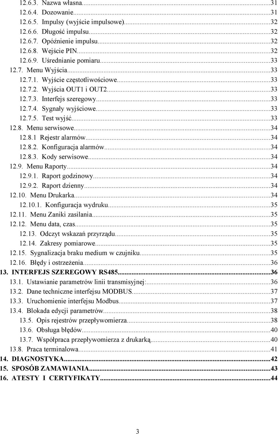 Test wyjść...33 12.8. Menu serwisowe...3 12.8.1 Rejestr alarmów...3 12.8.2. Konfiguracja alarmów...3 12.8.3. Kody serwisowe...3 12.9. Menu Raporty...3 12.9.1. Raport godzinowy...3 12.9.2. Raport dzienny.