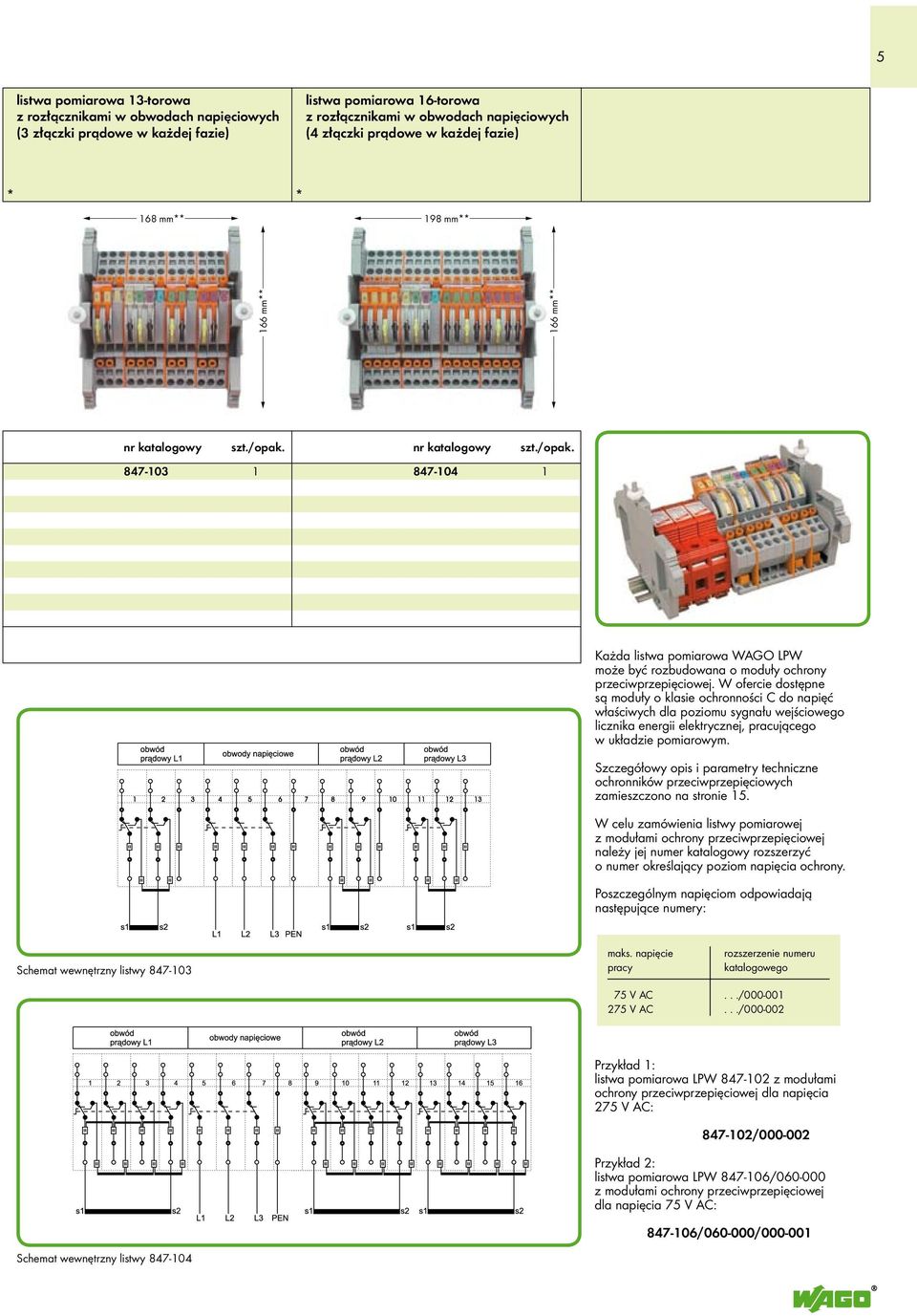 W ofercie dostępne są moduły o klasie ochronności C do napięć właściwych dla poziomu sygnału wejściowego licznika energii elektrycznej, pracującego w układzie pomiarowym.