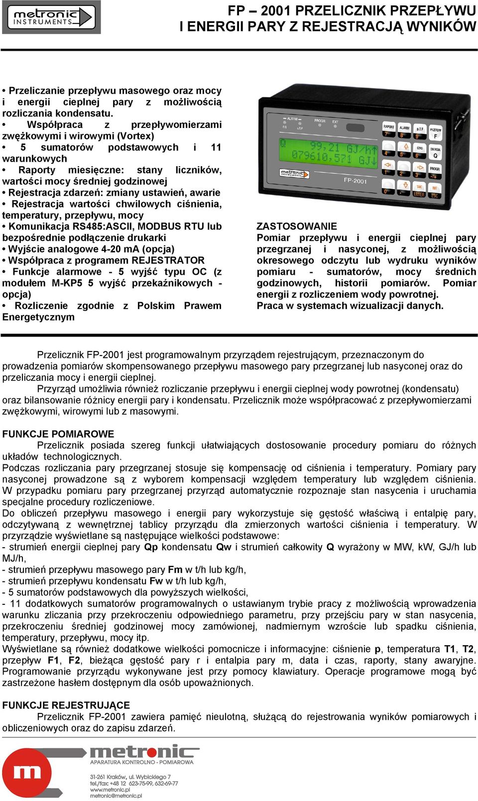 zmiany ustawień, awarie Rejestracja wartości chwilowych ciśnienia, temperatury, przepływu, mocy Komunikacja RS485:ASCII, MODBUS RTU lub bezpośrednie podłączenie drukarki Wyjście analogowe 4-20 ma