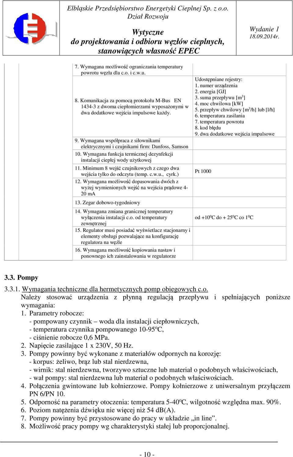 Wymagana współpraca z siłownikami elektrycznymi i czujnikami firm: Danfoss, Samson 10. Wymagana funkcja termicznej dezynfekcji instalacji ciepłej wody użytkowej 11.