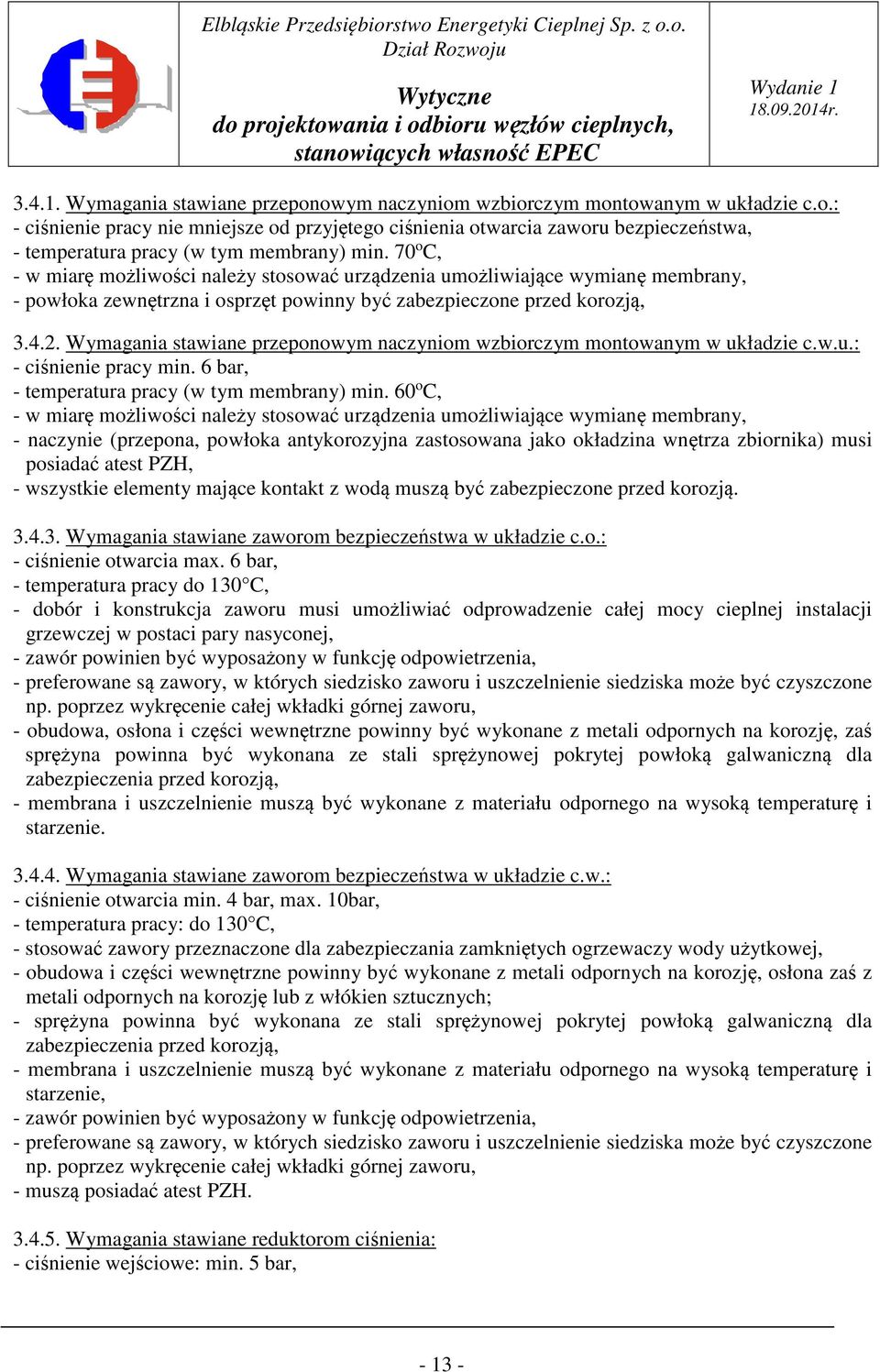 Wymagania stawiane przeponowym naczyniom wzbiorczym montowanym w układzie c.w.u.: - ciśnienie pracy min. 6 bar, - temperatura pracy (w tym membrany) min.