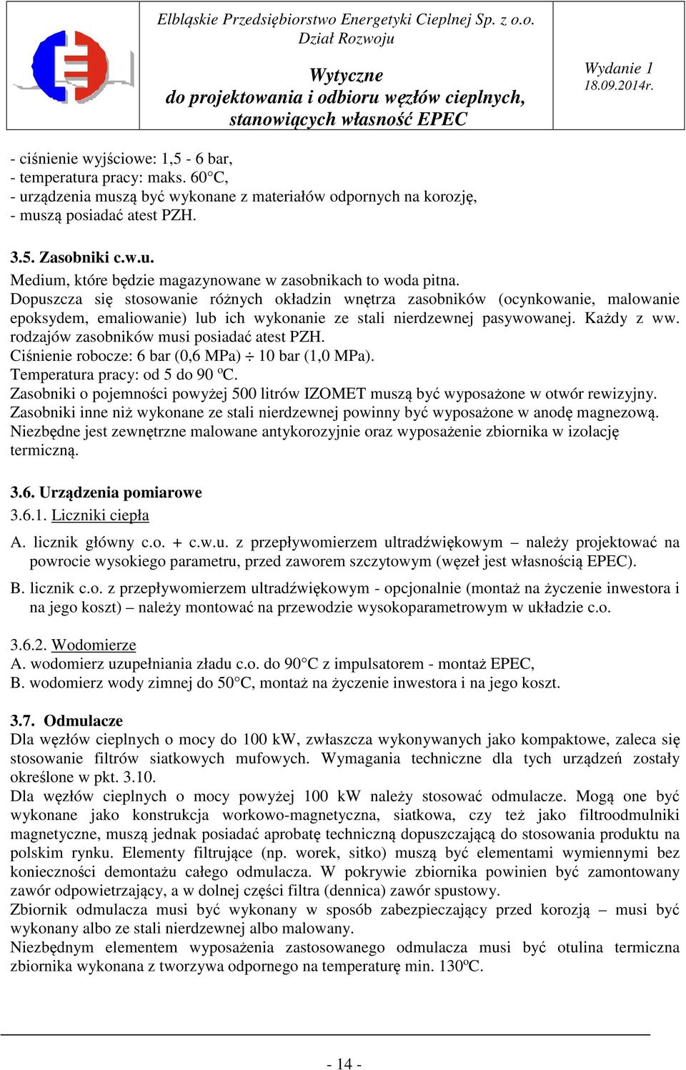 rodzajów zasobników musi posiadać atest PZH. Ciśnienie robocze: 6 bar (0,6 MPa) 10 bar (1,0 MPa). Temperatura pracy: od 5 do 90 o C.