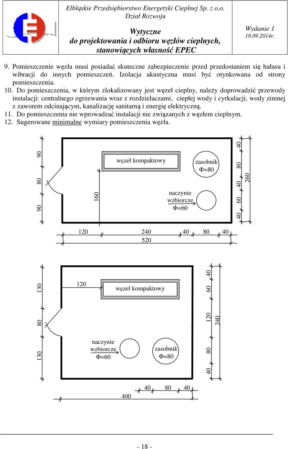 odcinającym, kanalizację sanitarną i energię elektryczną. 11. Do pomieszczenia nie wprowadzać instalacji nie związanych z węzłem cieplnym. 12. Sugerowane minimalne wymiary pomieszczenia węzła.