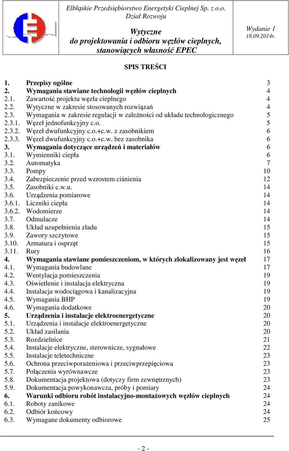 2. Automatyka 7 3.3. Pompy 10 3.4. Zabezpieczenie przed wzrostem ciśnienia 12 3.5. Zasobniki c.w.u. 14 3.6. Urządzenia pomiarowe 14 3.6.1. Liczniki ciepła 14 3.6.2. Wodomierze 14 3.7. Odmulacze 14 3.