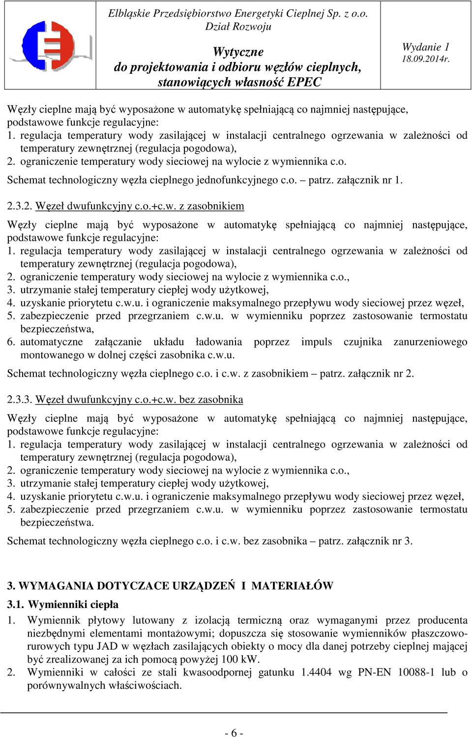 ograniczenie temperatury wody sieciowej na wylocie z wymiennika c.o. Schemat technologiczny węzła cieplnego jednofunkcyjnego c.o. patrz. załącznik nr 1. 2.3.2. Węzeł dwufunkcyjny c.o.+c.w. z zasobnikiem   ograniczenie temperatury wody sieciowej na wylocie z wymiennika c.