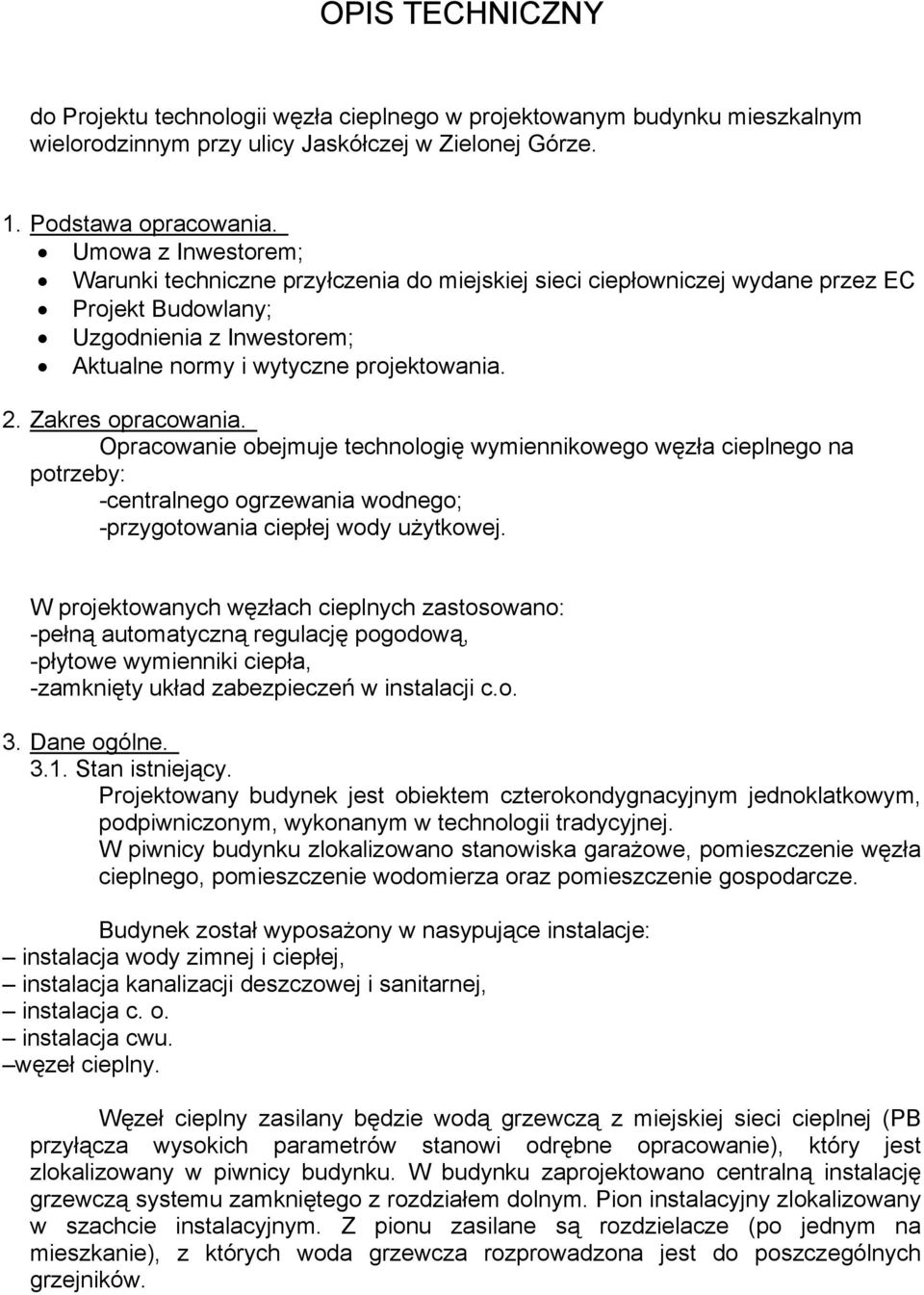 Zakres opracowania. Opracowanie obejmuje technologię wymiennikowego węzła cieplnego na potrzeby: -centralnego ogrzewania wodnego; -przygotowania ciepłej wody użytkowej.