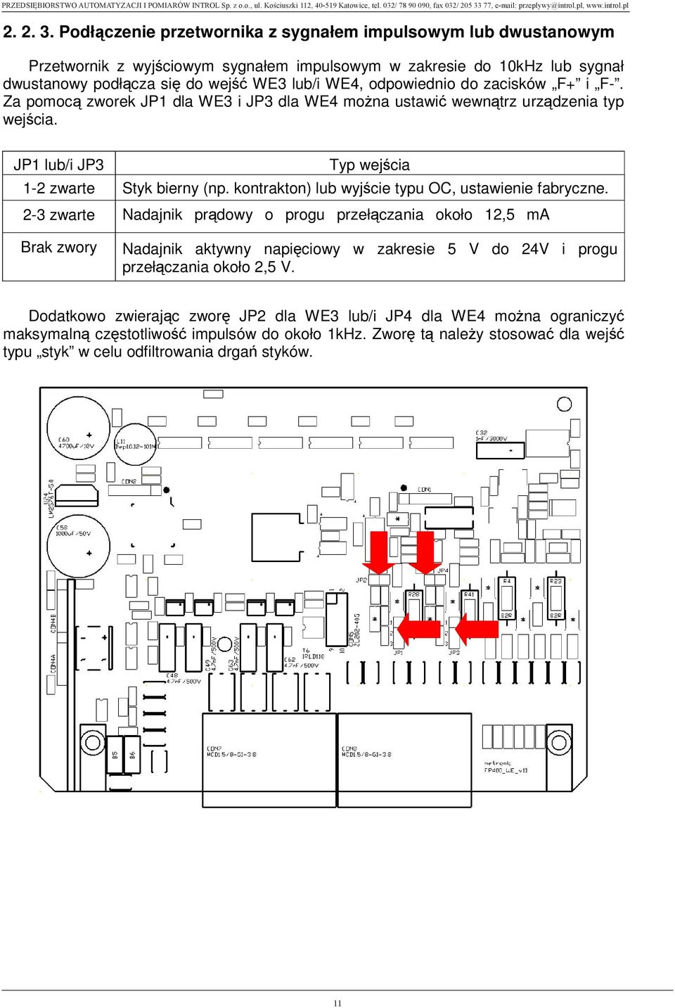 odpowiednio do zacisków F+ i F-. Za pomoc zworek JP1 dla WE3 i JP3 dla WE4 mo na ustawi wewn trz urz dzenia typ wej cia. JP1 lub/i JP3 Typ wej cia 1-2 zwarte Styk bierny (np.