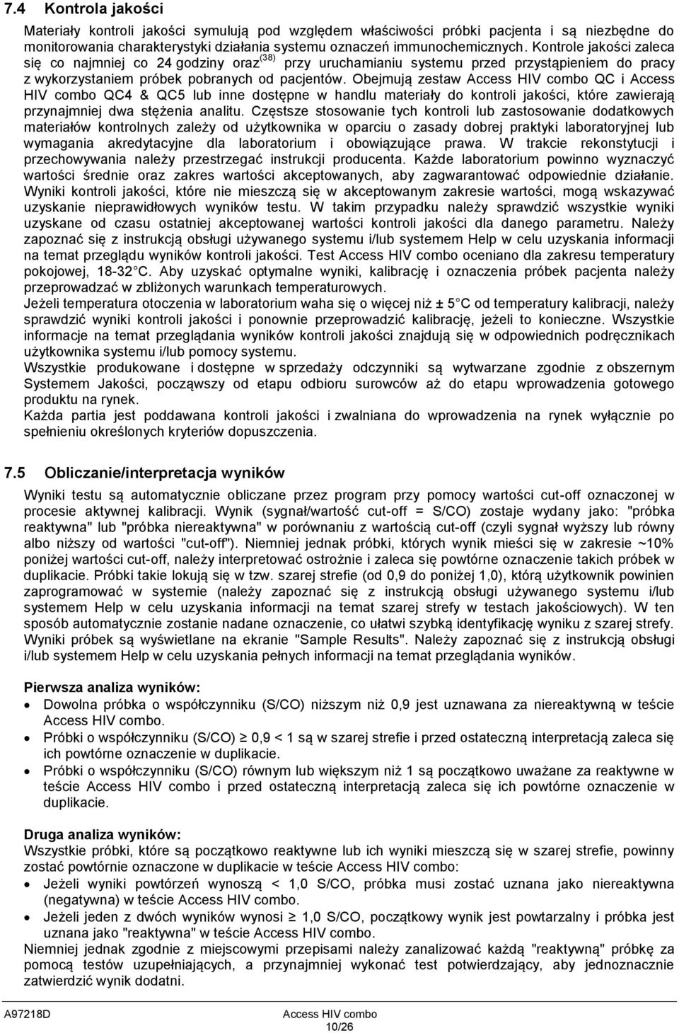 Obejmują zestaw Access HIV combo QC i Access HIV combo QC4 & QC5 lub inne dostępne w handlu materiały do kontroli jakości, które zawierają przynajmniej dwa stężenia analitu.