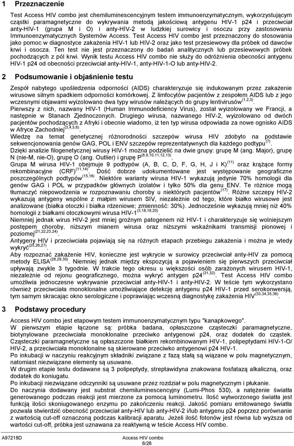 Test Access HIV combo jest przeznaczony do stosowania jako pomoc w diagnostyce zakażenia HIV-1 lub HIV-2 oraz jako test przesiewowy dla próbek od dawców krwi i osocza.