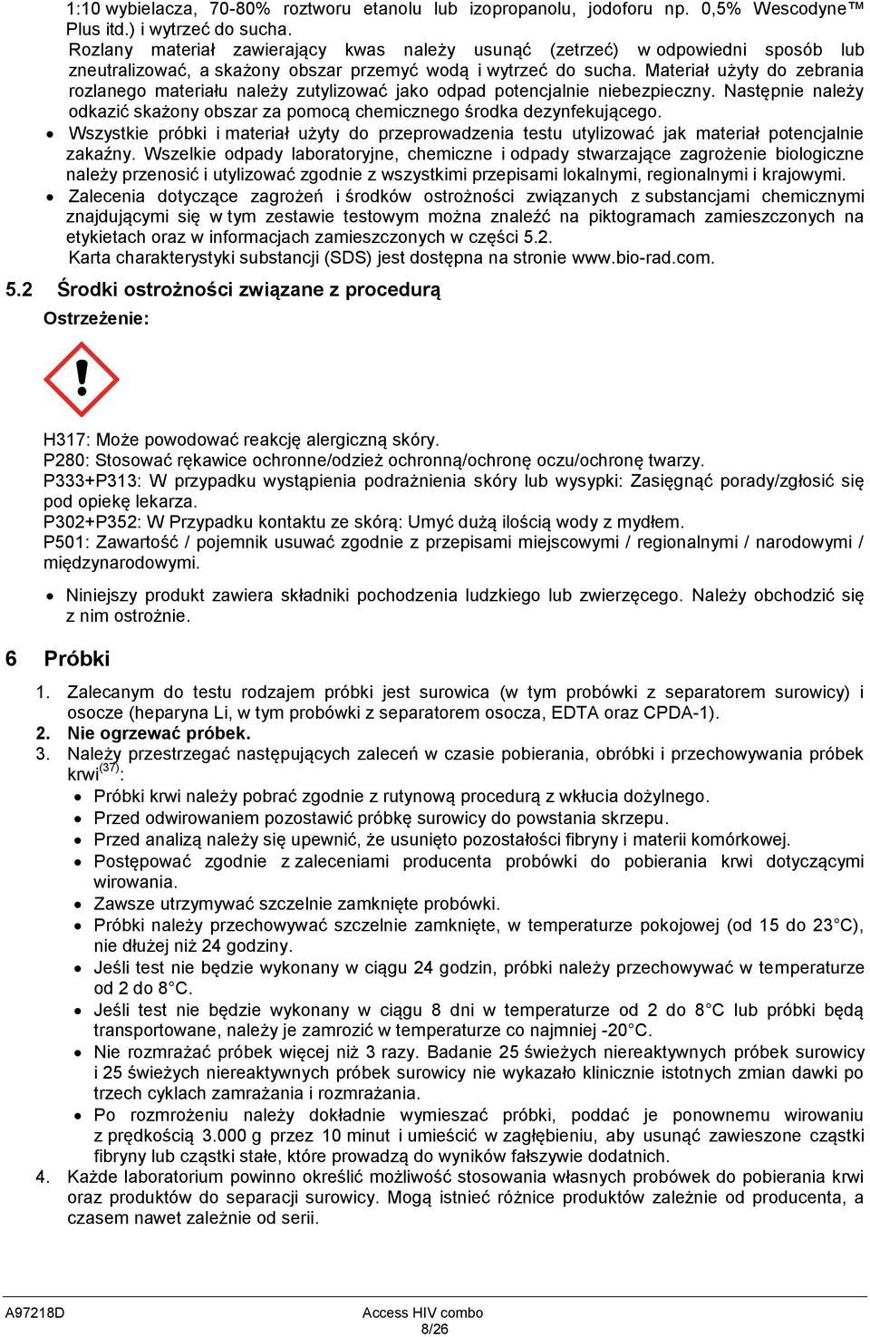 Materiał użyty do zebrania rozlanego materiału należy zutylizować jako odpad potencjalnie niebezpieczny. Następnie należy odkazić skażony obszar za pomocą chemicznego środka dezynfekującego.