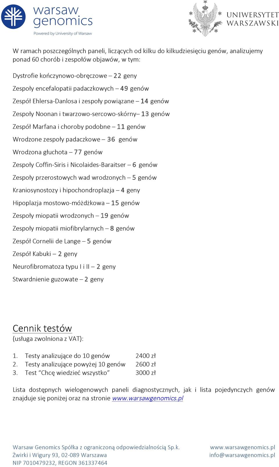 genów Wrodzona głuchota 77 genów Zespoły Coffin- Siris i Nicolaides- Baraitser 6 genów Zespoły przerostowych wad wrodzonych 5 genów Kraniosynostozy i hipochondroplazja 4 geny Hipoplazja mostowo-