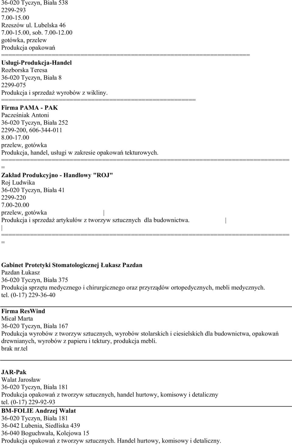 Firma PAMA - PAK Pacześniak Antoni 36-020 Tyczyn, Biała 252 2299-200, 606-344-011 8.00-17.00 Produkcja, handel, usługi w zakresie opakowań tekturowych.