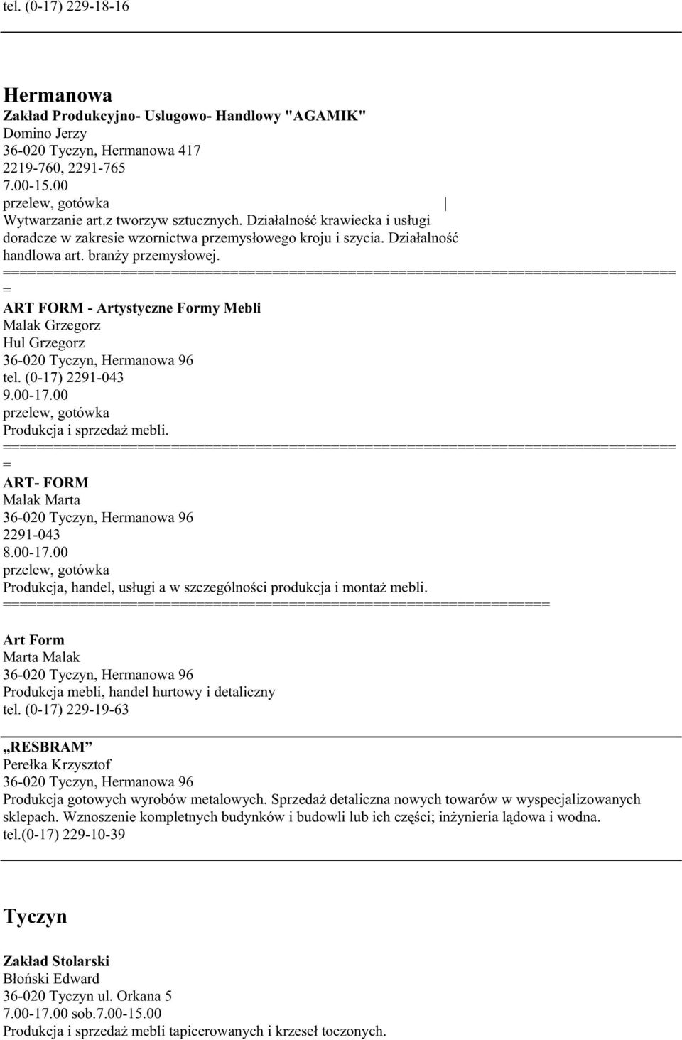 ART FORM - Artystyczne Formy Mebli Malak Grzegorz Hul Grzegorz tel. (0-17) 2291-043 9.00-17.00 Produkcja i sprzedaŝ mebli. ART- FORM Malak Marta 2291-043 8.00-17.00 Produkcja, handel, usługi a w szczególności produkcja i montaŝ mebli.