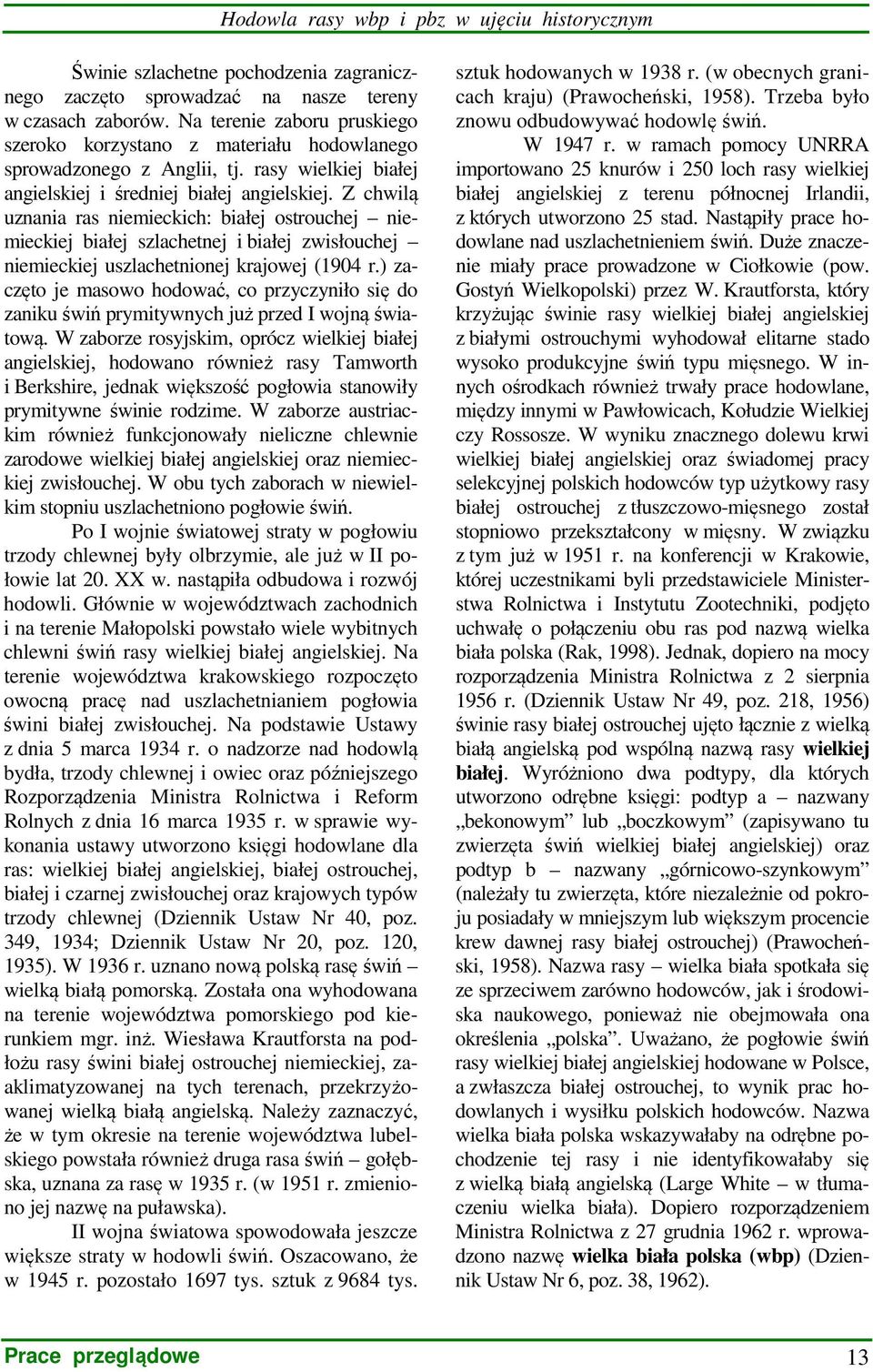 Z chwilą uznania ras niemieckich: białej ostrouchej niemieckiej białej szlachetnej i białej zwisłouchej niemieckiej uszlachetnionej krajowej (1904 r.