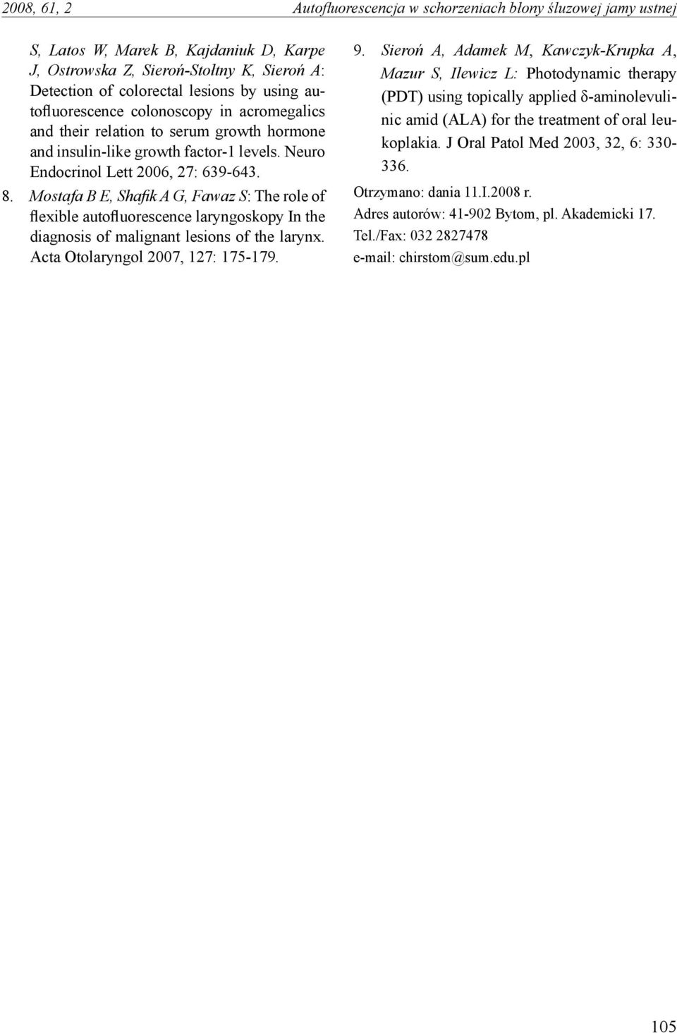 Mostafa B E, Shafik A G, Fawaz S: The role of flexible autofluorescence laryngoskopy In the diagnosis of malignant lesions of the larynx. Acta Otolaryngol 2007, 127: 175-179. 9.