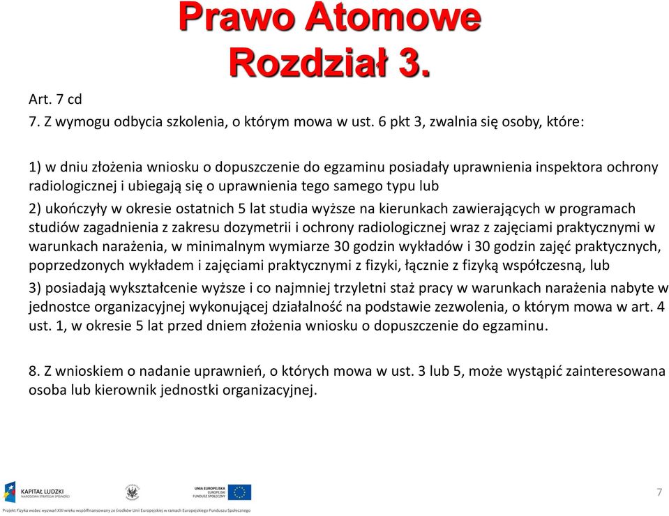 ukończyły w okresie ostatnich 5 lat studia wyższe na kierunkach zawierających w programach studiów zagadnienia z zakresu dozymetrii i ochrony radiologicznej wraz z zajęciami praktycznymi w warunkach