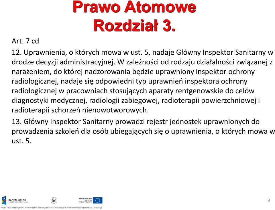 inspektora ochrony radiologicznej w pracowniach stosujących aparaty rentgenowskie do celów diagnostyki medycznej, radiologii zabiegowej, radioterapii powierzchniowej i