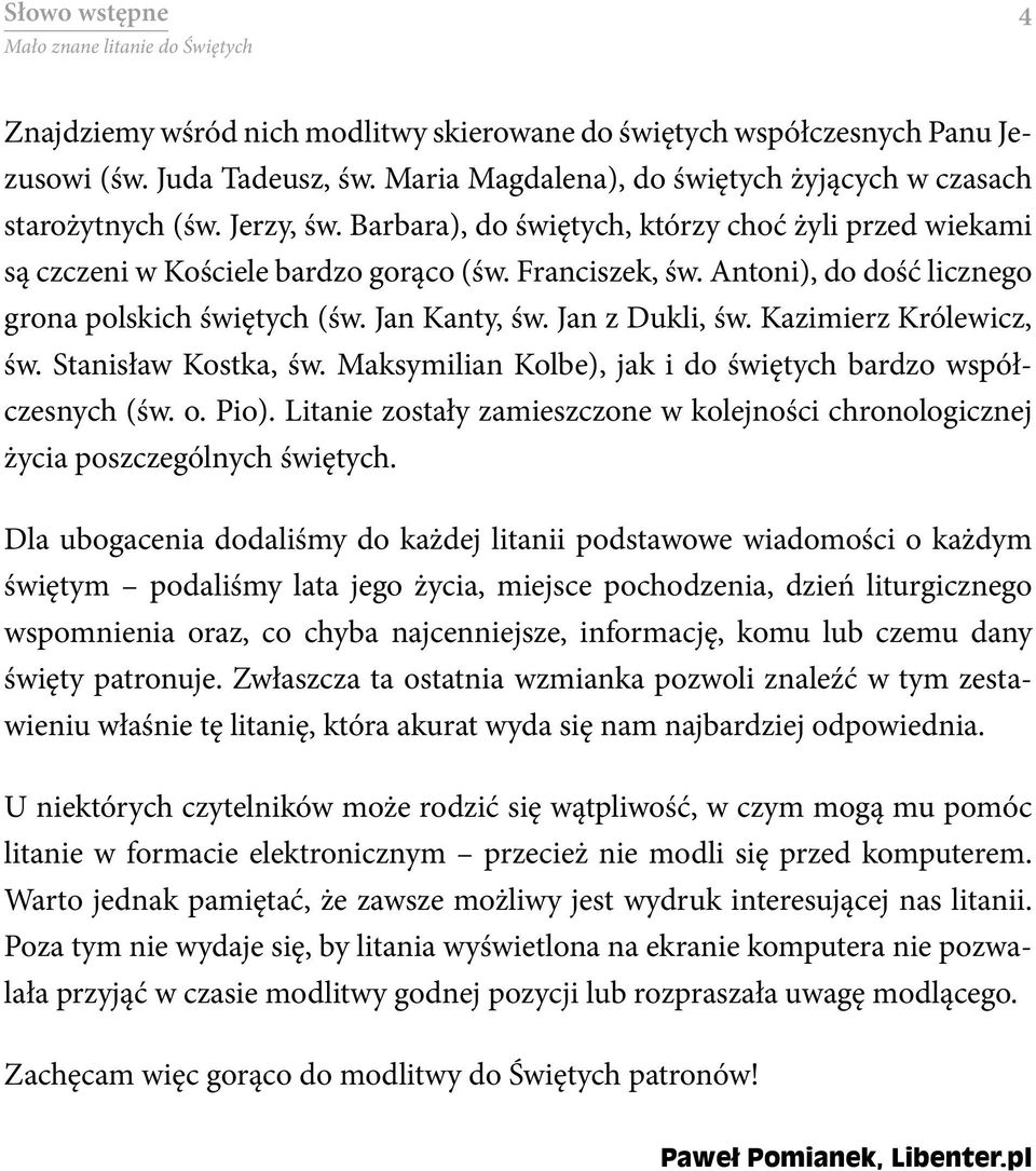 Kazimierz Królewicz, św. Stanisław Kostka, św. Maksymilian Kolbe), jak i do świętych bardzo współczesnych (św. o. Pio).