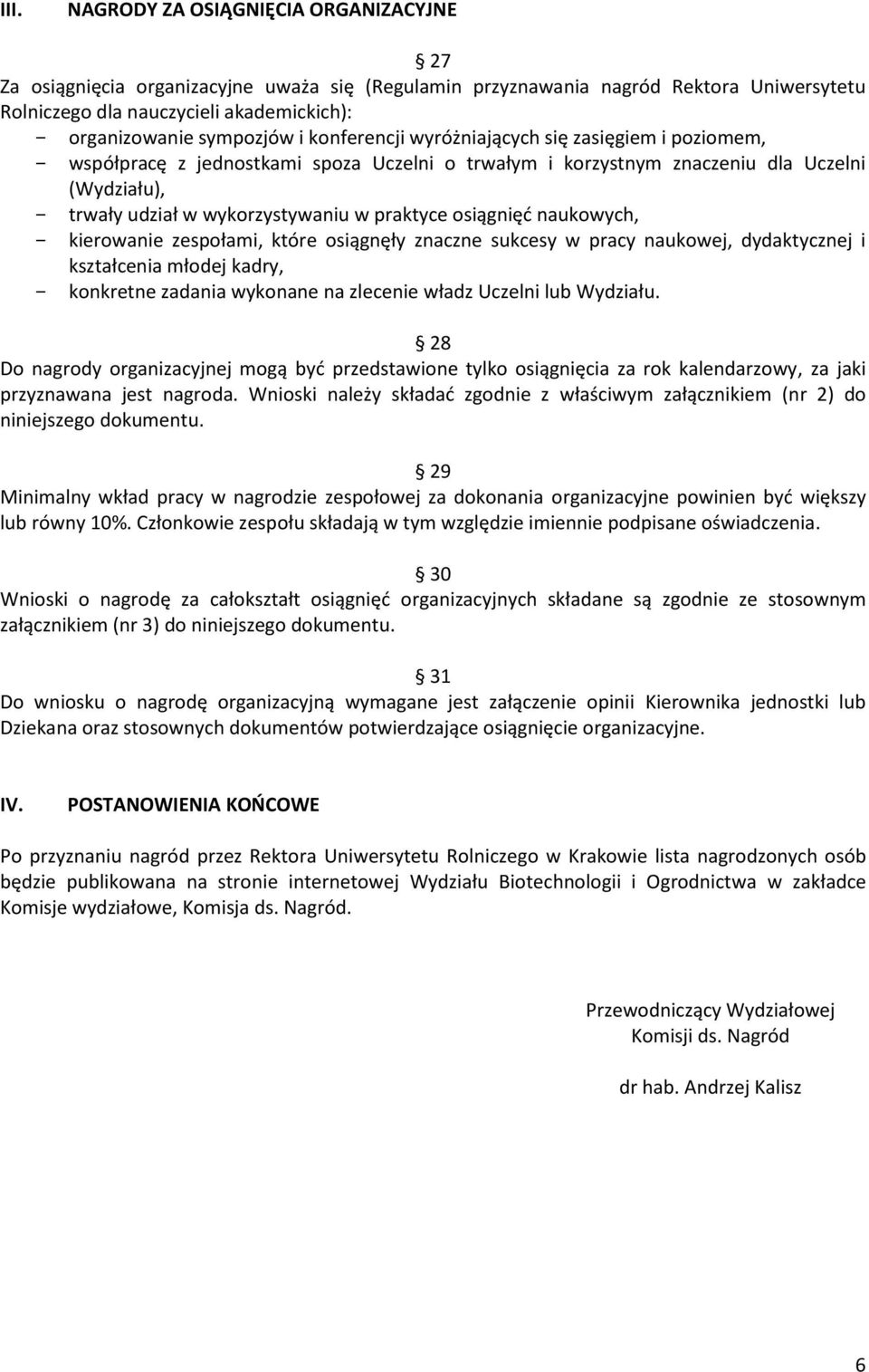 praktyce osiągnięć naukowych, - kierowanie zespołami, które osiągnęły znaczne sukcesy w pracy naukowej, dydaktycznej i kształcenia młodej kadry, - konkretne zadania wykonane na zlecenie władz Uczelni