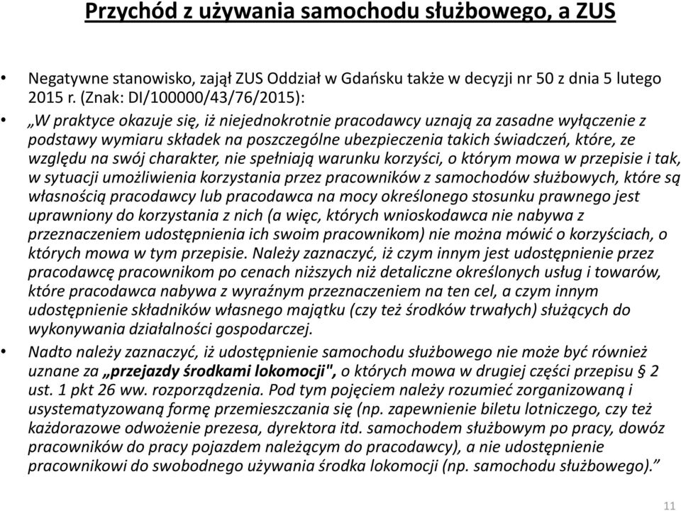 względu na swój charakter, nie spełniają warunku korzyści, o którym mowa w przepisie i tak, w sytuacji umożliwienia korzystania przez pracowników z samochodów służbowych, które są własnością