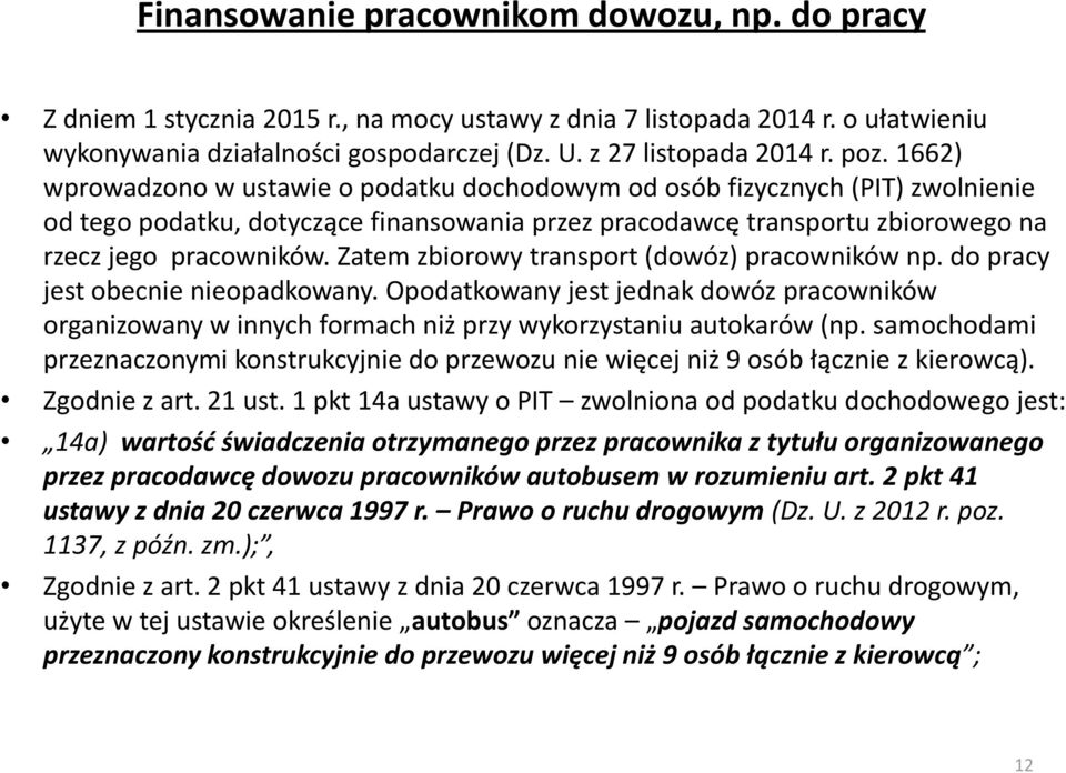 Zatem zbiorowy transport (dowóz) pracowników np. do pracy jest obecnie nieopadkowany. Opodatkowany jest jednak dowóz pracowników organizowany w innych formach niż przy wykorzystaniu autokarów (np.