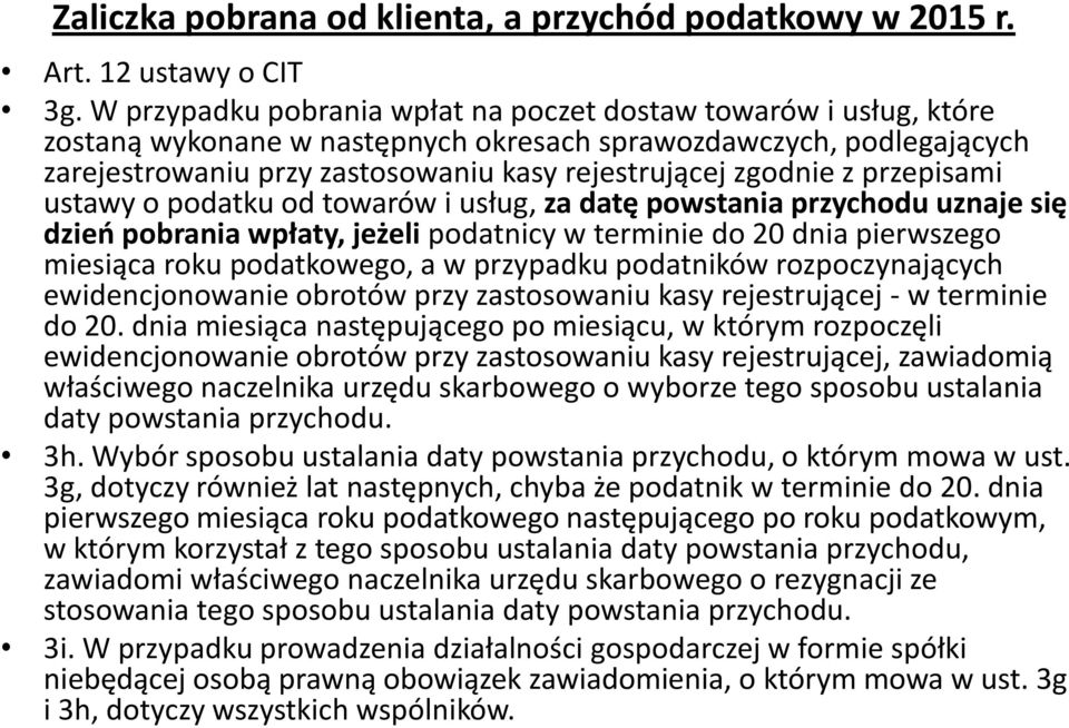 przepisami ustawy o podatku od towarów i usług, za datę powstania przychodu uznaje się dzień pobrania wpłaty, jeżeli podatnicy w terminie do 20 dnia pierwszego miesiąca roku podatkowego, a w