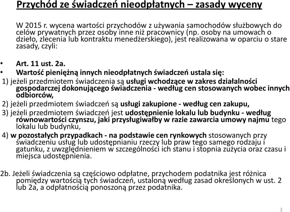 Wartość pieniężną innych nieodpłatnych świadczeń ustala się: 1) jeżeli przedmiotem świadczenia są usługi wchodzące w zakres działalności gospodarczej dokonującego świadczenia - według cen stosowanych