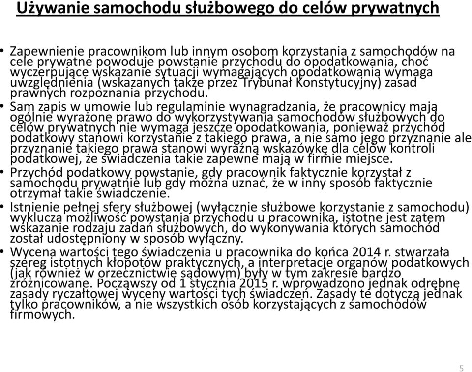 Sam zapis w umowie lub regulaminie wynagradzania, że pracownicy mają ogólnie wyrażone prawo do wykorzystywania samochodów służbowych do celów prywatnych nie wymaga jeszcze opodatkowania, ponieważ