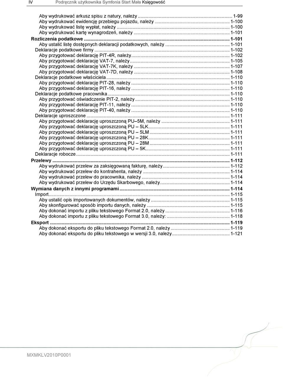 .. 1-101 Deklaracje podatkowe firmy... 1-102 Aby przygotować deklarację PIT-4R, należy... 1-102 Aby przygotować deklarację VAT-7, należy... 1-105 Aby przygotować deklarację VAT-7K, należy.