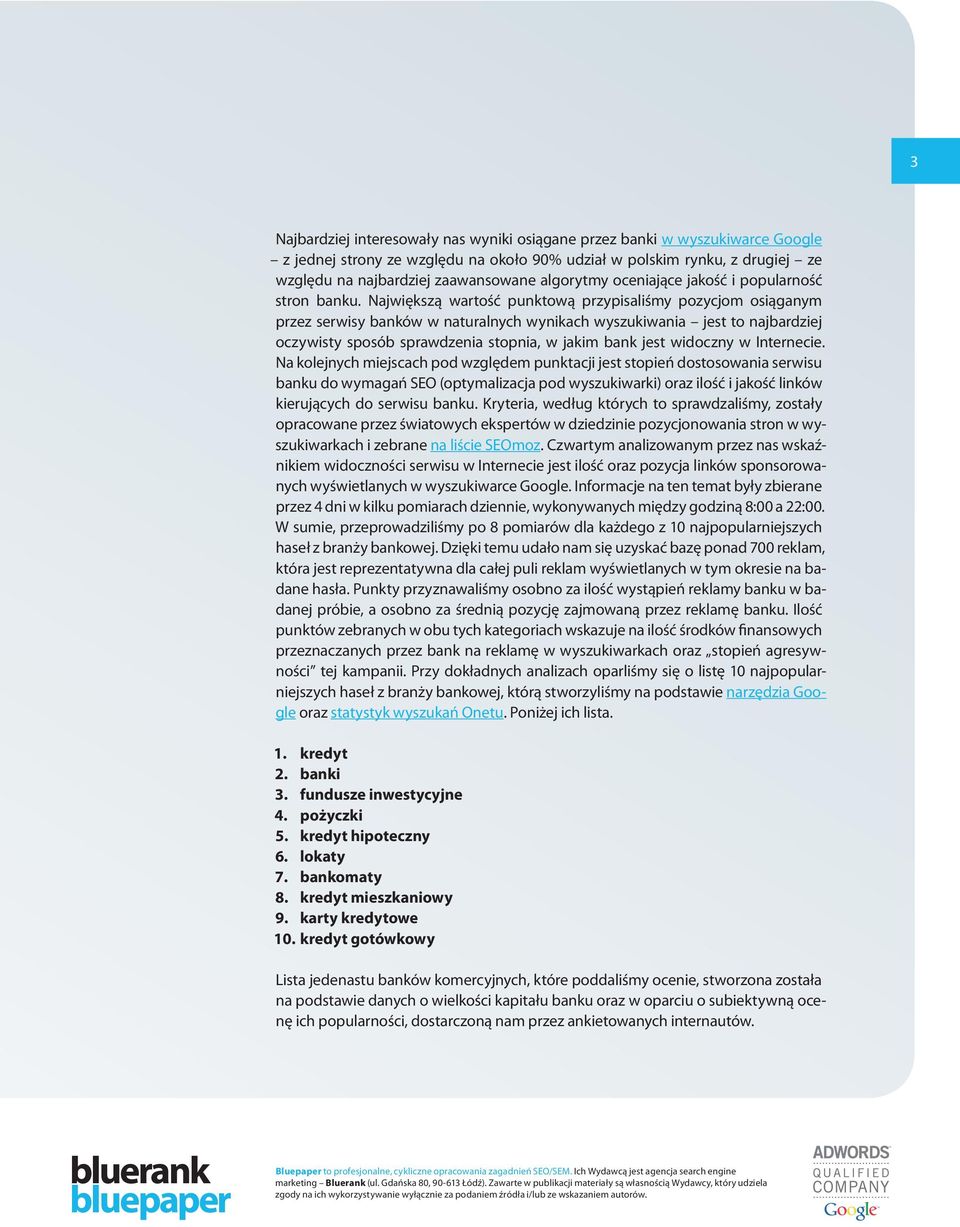 Największą wartość punktową przypisaliśmy pozycjom osiąganym przez serwisy banków w naturalnych wynikach wyszukiwania jest to najbardziej oczywisty sposób sprawdzenia stopnia, w jakim bank jest