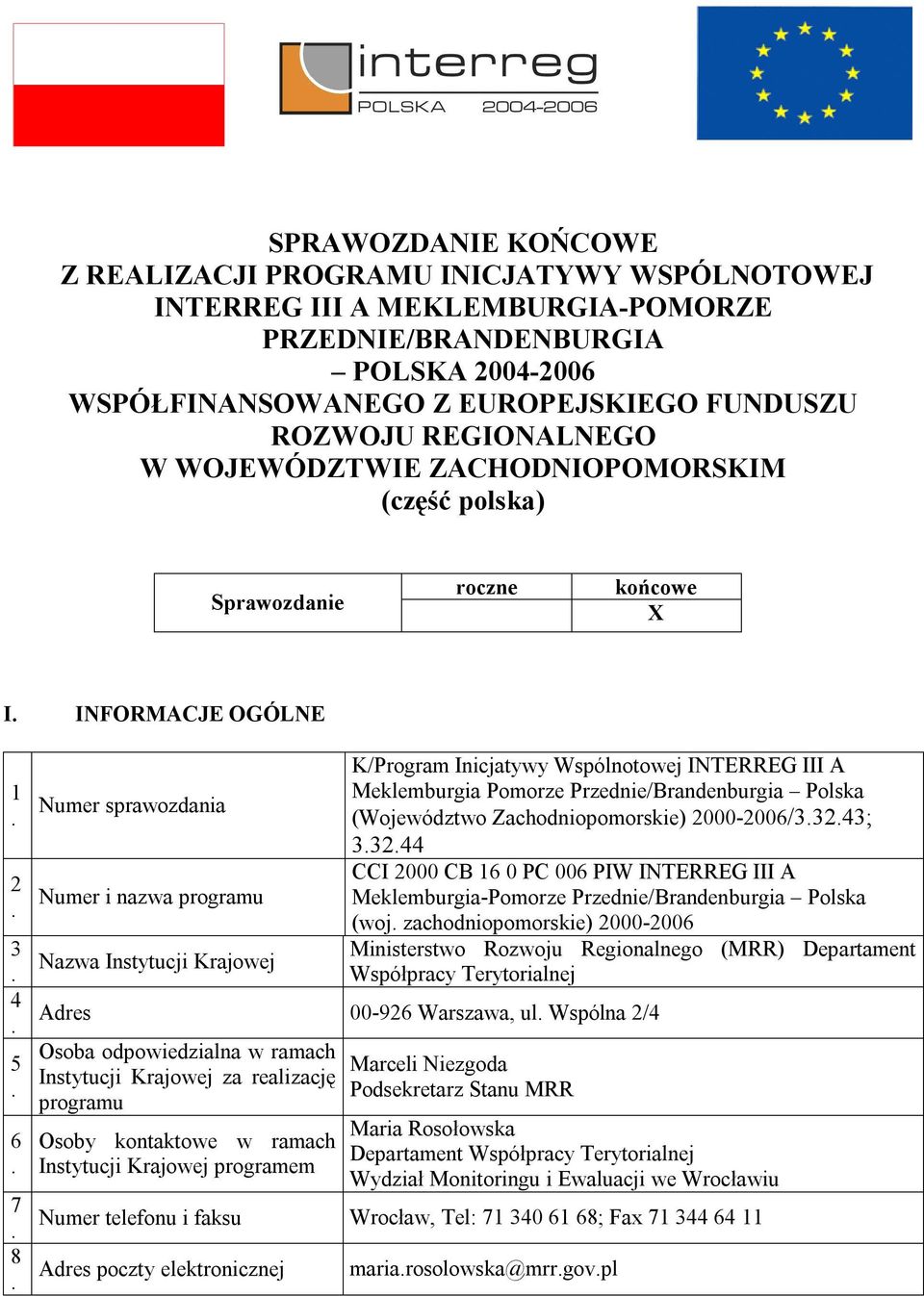 Numer sprawozdania Numer i nazwa programu Nazwa Instytucji Krajowej K/Program Inicjatywy Wspólnotowej INTERREG III A Meklemburgia Pomorze Przednie/Brandenburgia Polska (Województwo