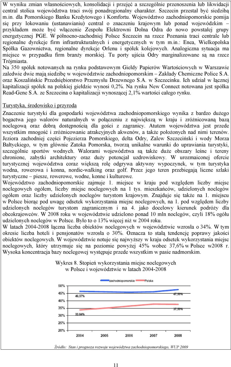 Województwo zachodniopomorskie pomija się przy lokowaniu (ustanawianiu) central o znaczeniu krajowym lub ponad wojewódzkim przykładem może być włączenie Zespołu Elektrowni Dolna Odra do nowo