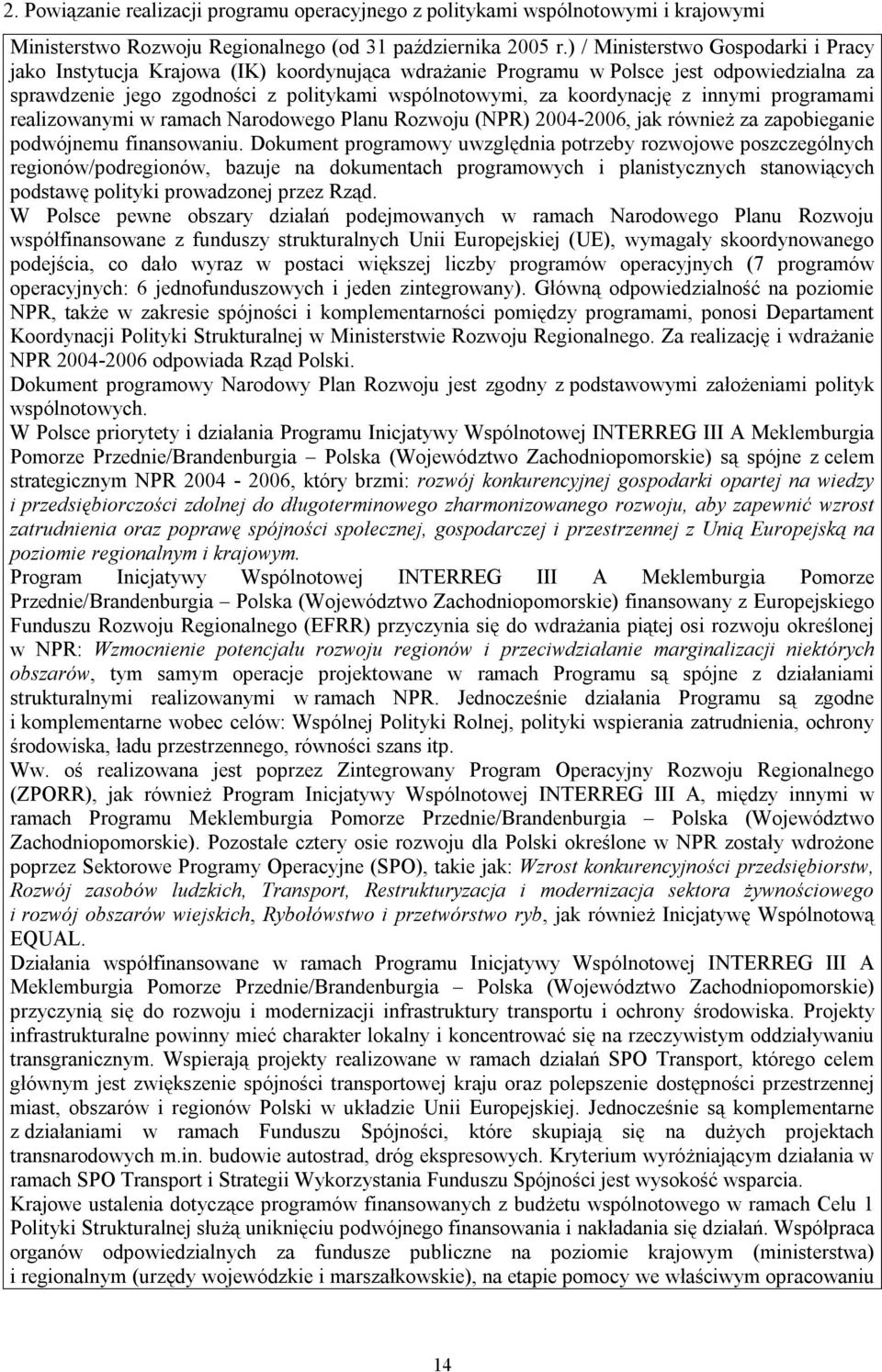 z innymi programami realizowanymi w ramach Narodowego Planu Rozwoju (NPR) 2004-2006, jak również za zapobieganie podwójnemu finansowaniu.