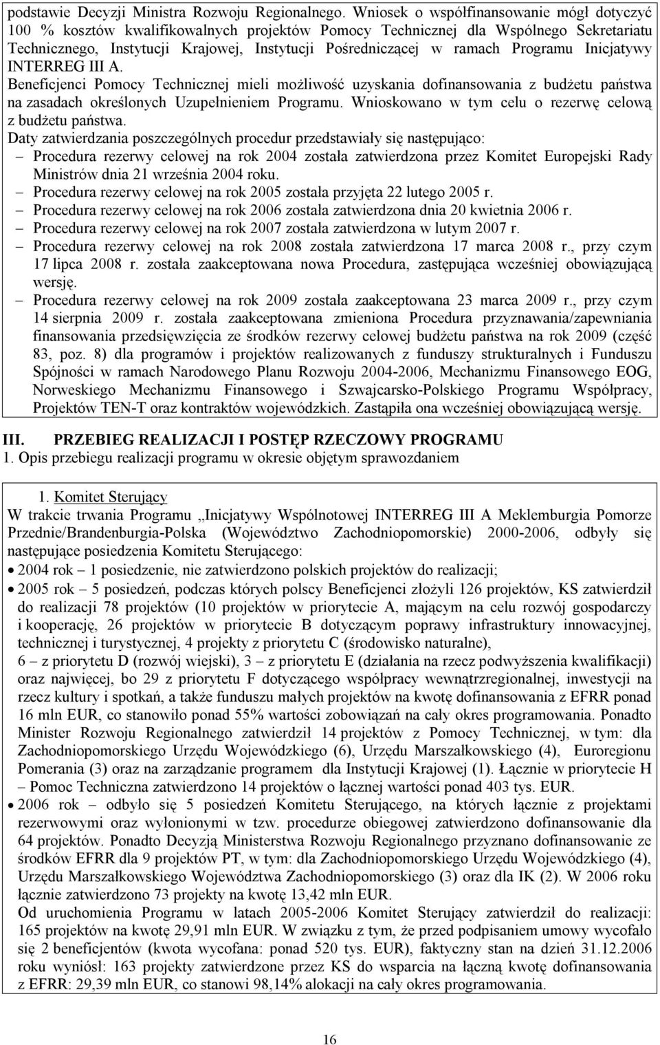 Programu Inicjatywy INTERREG III A. Beneficjenci Pomocy Technicznej mieli możliwość uzyskania dofinansowania z budżetu państwa na zasadach określonych Uzupełnieniem Programu.