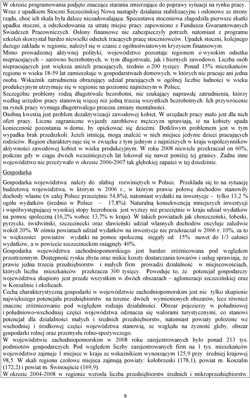 Specustawa stoczniowa złagodziła pierwsze skutki upadku stoczni, a odszkodowania za utratę miejsc pracy zapewniono z Funduszu Gwarantowanych Świadczeń Pracowniczych.