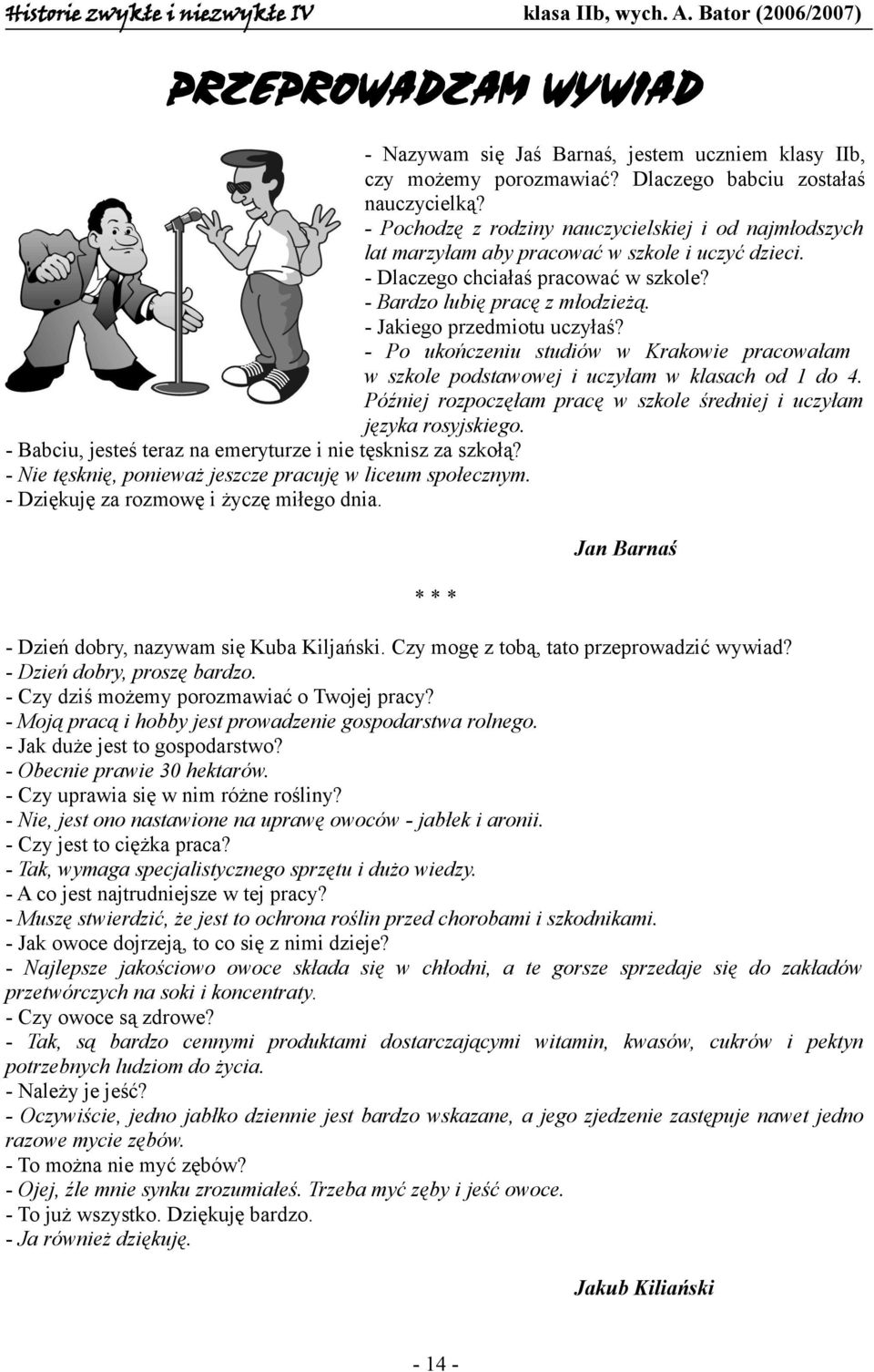 - Jakiego przedmiotu uczyłaś? - Po ukończeniu studiów w Krakowie pracowałam w szkole podstawowej i uczyłam w klasach od 1 do 4.