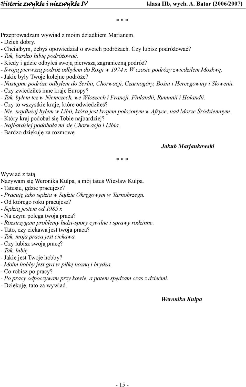 - Następne podróże odbyłem do Serbii, Chorwacji, Czarnogóry, Bośni i Hercegowiny i Słowenii. - Czy zwiedziłeś inne kraje Europy?