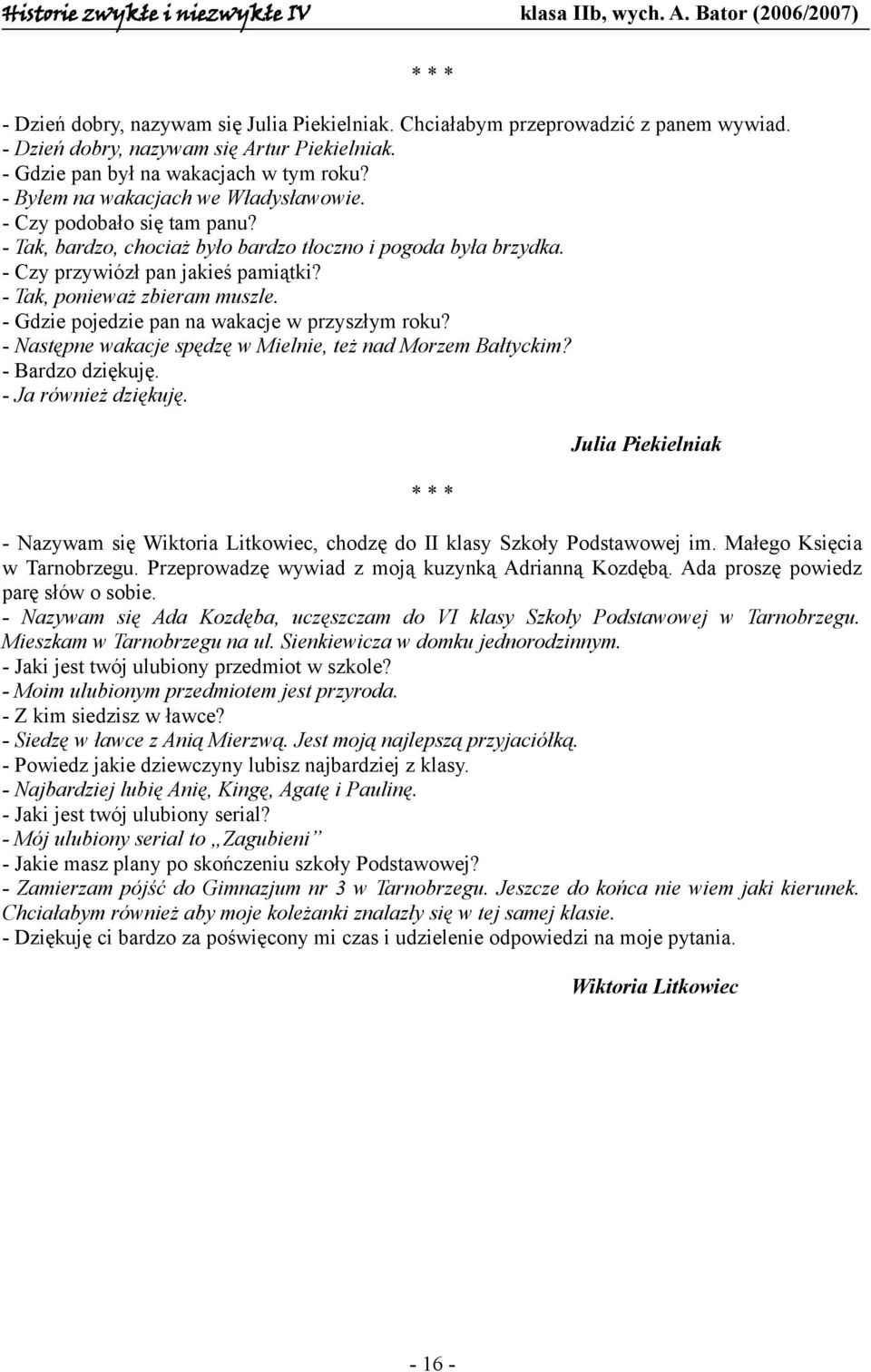 - Tak, ponieważ zbieram muszle. - Gdzie pojedzie pan na wakacje w przyszłym roku? - Następne wakacje spędzę w Mielnie, też nad Morzem Bałtyckim? - Bardzo dziękuję. - Ja również dziękuję.