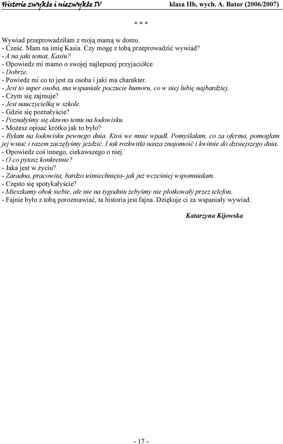 - Gdzie się poznałyście? - Poznałyśmy się dawno temu na lodowisku. - Możesz opisać krótko jak to było? - Byłam na lodowisku pewnego dnia. Ktoś we mnie wpadł.