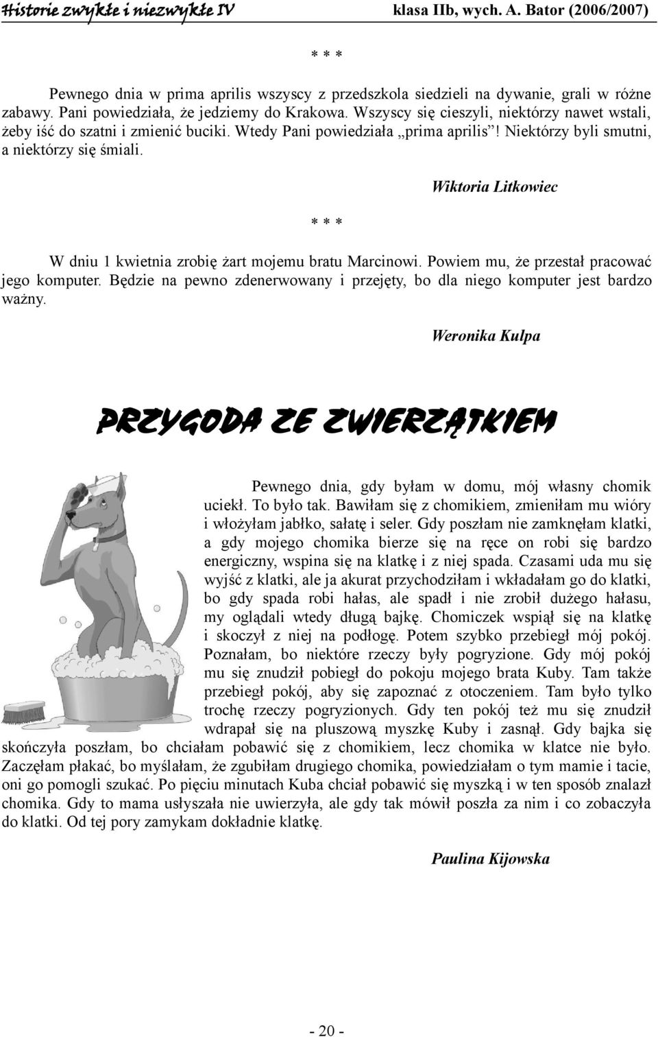 Wiktoria Litkowiec W dniu 1 kwietnia zrobię żart mojemu bratu Marcinowi. Powiem mu, że przestał pracować jego komputer.